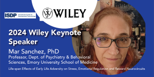 2024 Wiley Keynote Speaker, Mar Sanchez, Ph.D., Professor, Dept. of Psychiatry & Behavioral Sciences, Emory University School of Medicine. Core Scientist and Chief, Division of Developmental and Cognitive Neuroscience, Emory National Primate Research Center, Emory University