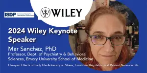 2024 Wiley Keynote Speaker, Mar Sanchez, Ph.D., Professor, Dept. of Psychiatry & Behavioral Sciences, Emory University School of Medicine. Core Scientist and Chief, Division of Developmental and Cognitive Neuroscience, Emory National Primate Research Center, Emory University