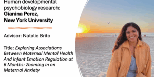 EXPLORING ASSOCIATIONS BETWEEN MATERNAL MENTAL HEALTH AND INFANT EMOTION REGULATION AT 6 MONTHS: ZOOMING IN ON MATERNAL ANXIETY Gianina Perez1, Maggie Zhang1, Moriah Thomason2, Natalie Brito1 1 New York University, New York City, USA. 2 NYU Langone, New York City, USA